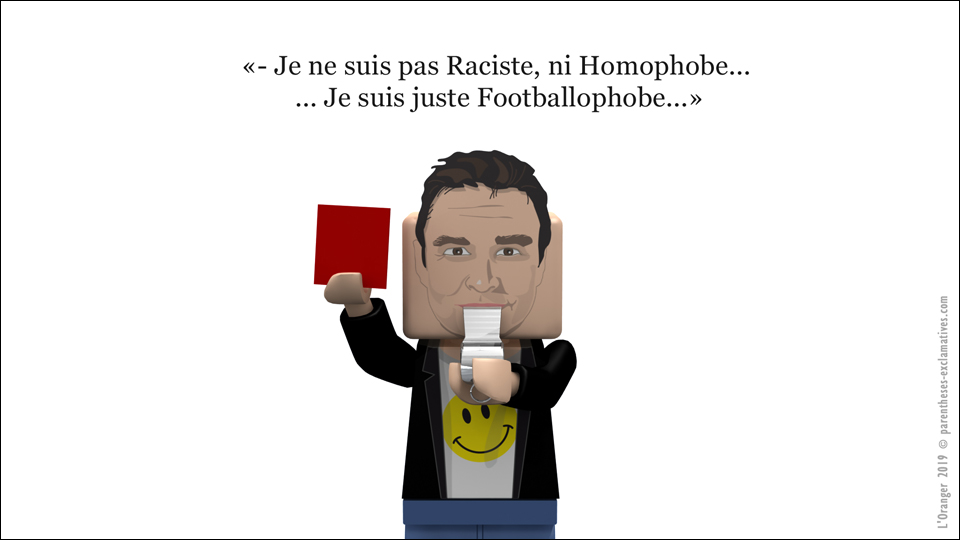 - Je ne suis pas Raciste, ni Homophobe... ... Je suis juste Footballophobe !...